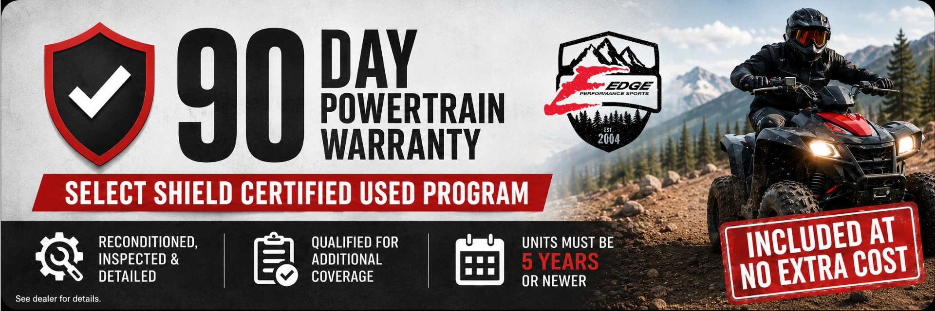 90-DAY POWERTRAIN WARRANTY - SELECT SHIELD CERTIFIED USED PROGRAM